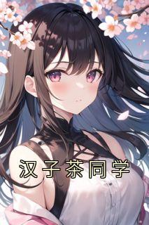 《汉子茶同学》林一梦董胜男章节列表免费试读