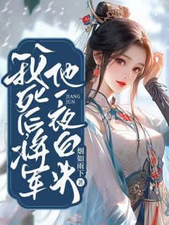 《我死后，将军他一夜白头》小说全文在线阅读 《我死后，将军他一夜白头》最新章节列表